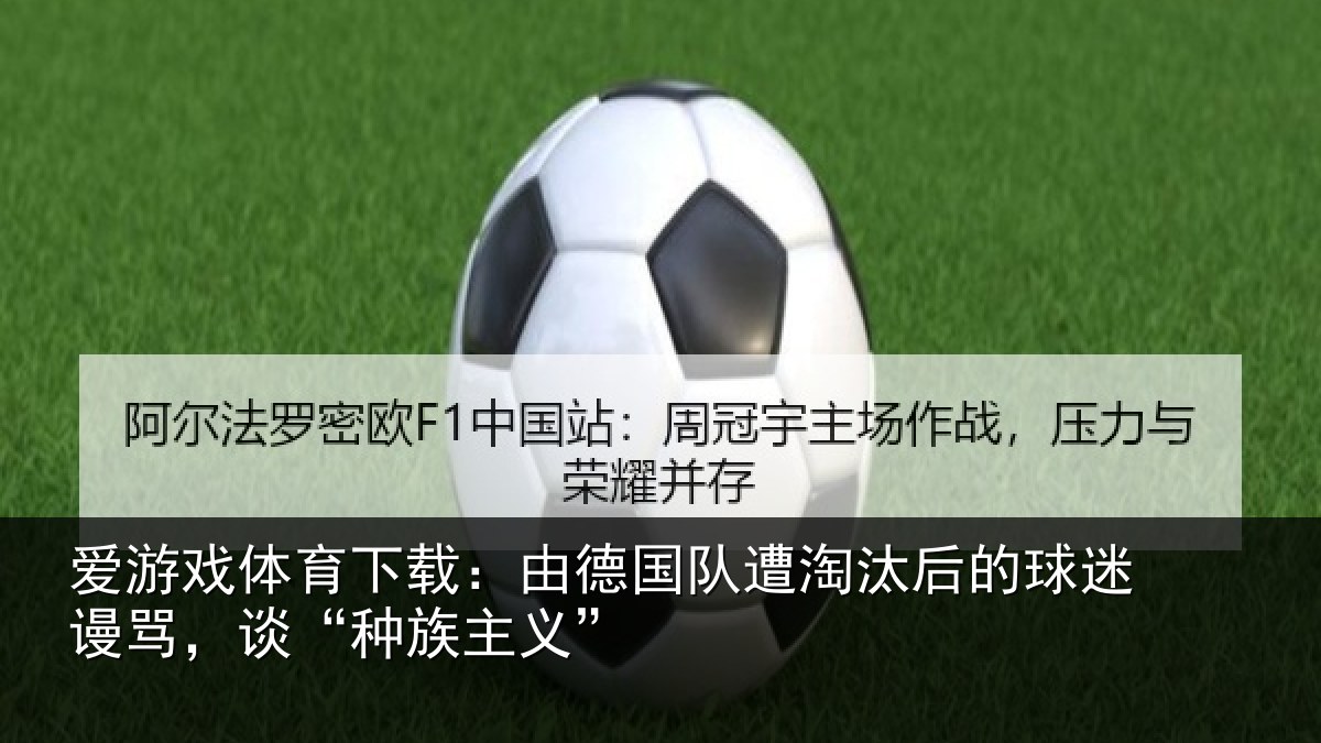爱游戏体育下载：由德国队遭淘汰后的球迷谩骂，谈“种族主义”