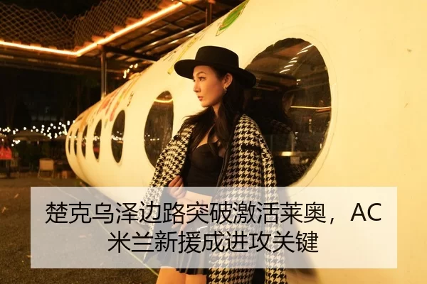 楚克乌泽边路突破激活莱奥，AC米兰新援成进攻关键