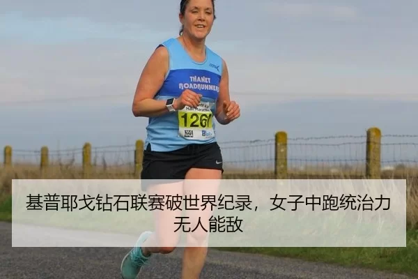基普耶戈钻石联赛破世界纪录，女子中跑统治力无人能敌