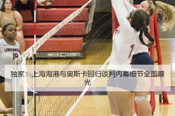 独家：上海海港与奥斯卡回归谈判内幕细节全面曝光